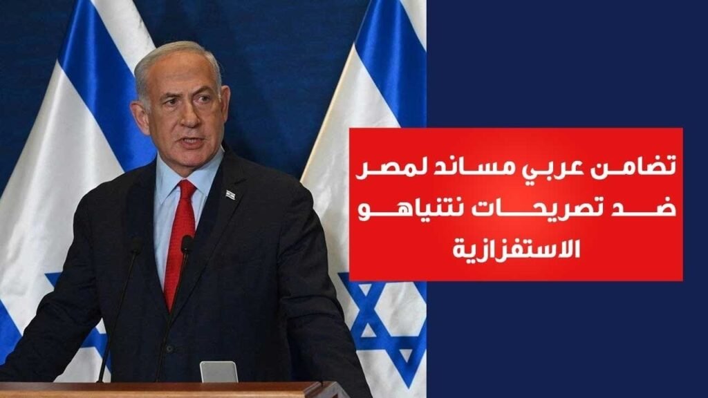 تضامن عربي مُساند لمصر ضد تصريحات نتنياهو الاستفزازية…