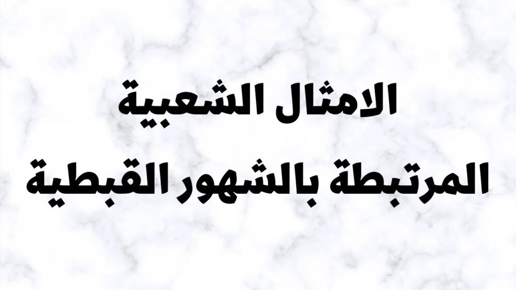 تعرف على أهم الأمثال الشعبية المرتبطة بالشهور القبطية..